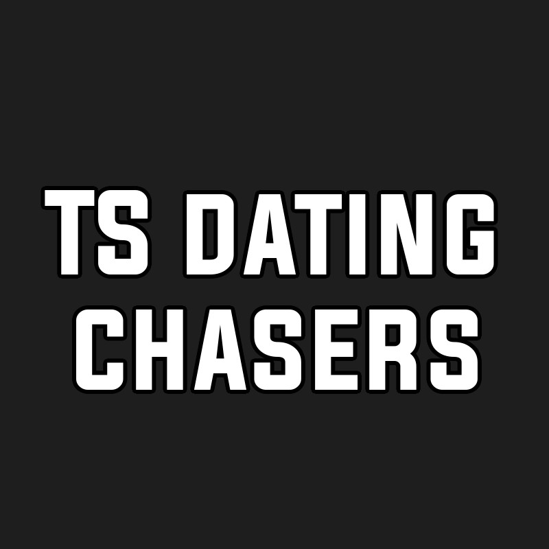 TS dating chasers